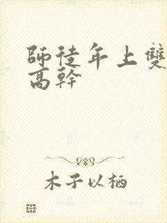 师徒年上双男主高干