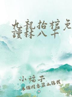 九龙抬棺免费阅读林八千