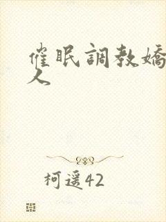 催眠调教娇软美人