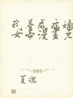 我养成病娇反派女帝漫画免费阅读