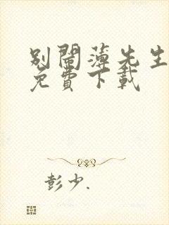 别闹薄先生在哪免费下载