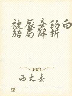 被厌弃的白月光结局解析