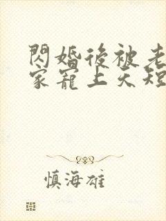 闪婚后被老公全家宠上天短剧全集