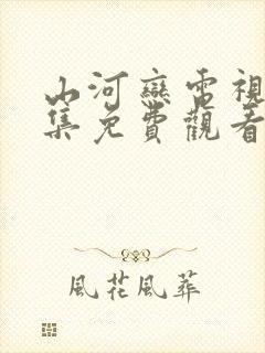 山河恋电视剧全集免费观看高清