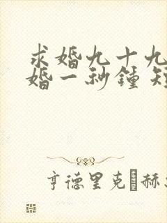 求婚九十九次离婚一秒钟 短剧