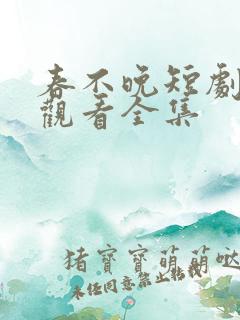 春不晚短剧免费观看全集