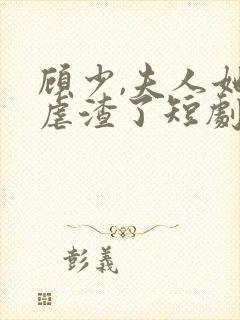 顾少,夫人她又虐渣了短剧免费观看全集