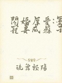 闪婚厚爱:墨少宠妻成瘾 子夜轻语