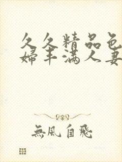 久久精品色妇熟妇丰满人妻91