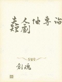 夫人他专治不服短剧