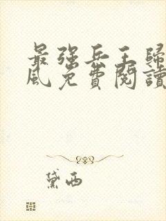 最强兵王归来萧风免费阅读