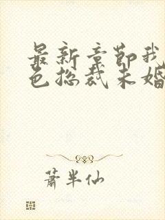 最新章节我的绝色总裁未婚妻