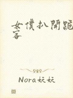 女仆扒开跪着让客