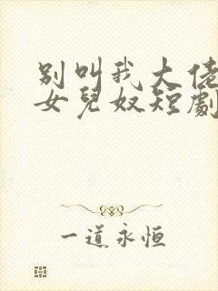 别叫我大佬叫我女儿奴短剧全集