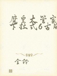 魔皇大管家漫画下拉式6古风漫画