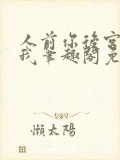 人前你后宫人后我笔趣阁免费阅读