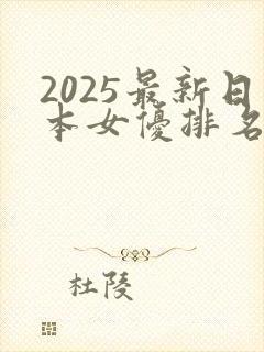 2025最新日本女优排名