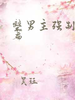 双男主强制爱短篇