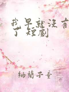 我早就没有爸爸了 短剧