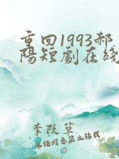 重回1993郝阳短剧在线免费观看