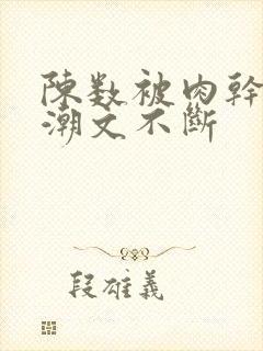 陈数被肉干高h潮文不断