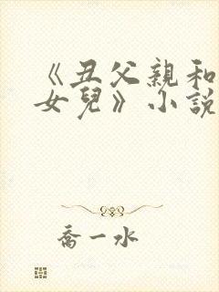 《丑父亲和漂亮女儿》小说