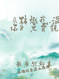 《点燃我,温暖你》免费观看全集