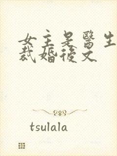 女主是医生的总裁婚后文