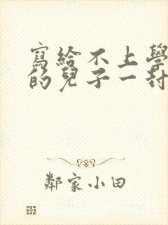 写给不上学叛逆的儿子一封信