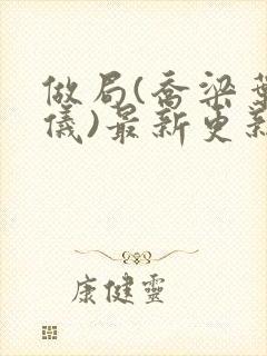 做局(乔梁叶心仪)最新更新