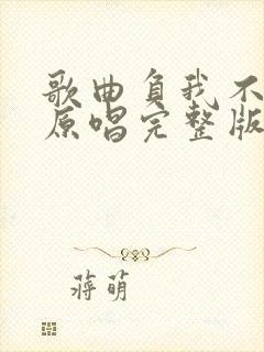 歌曲负我不负他原唱完整版