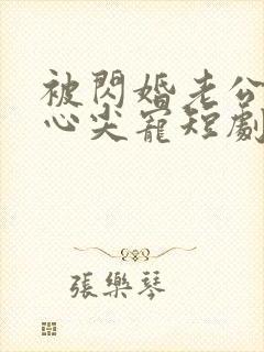 被闪婚老公捧在心尖宠短剧免费观看