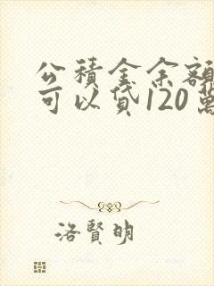 公积金余额多少可以贷120万元