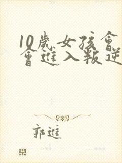 10岁女孩会不会进入叛逆期