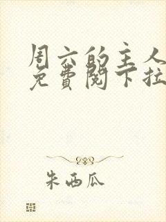 周六的主人漫画免费阅下拉式阅读