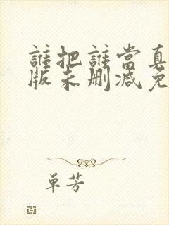 谁把谁当真完整版未删减免费