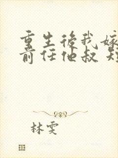 重生后我嫁给了前任他叔 短剧