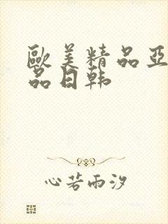 欧美精品亚洲精品日韩