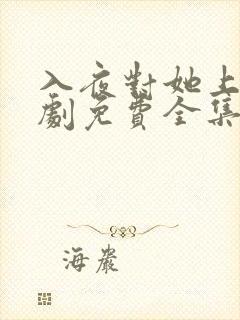 入夜对她上瘾短剧免费全集