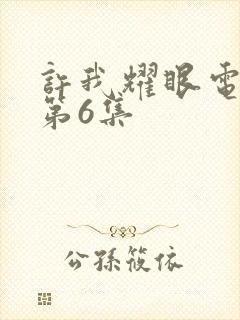 许我耀眼电视剧第6集