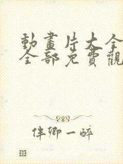 动画片大全少儿全部免费观看电影小