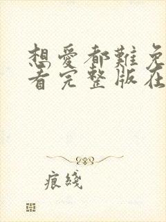 想爱都难免费观看完整版在线全集