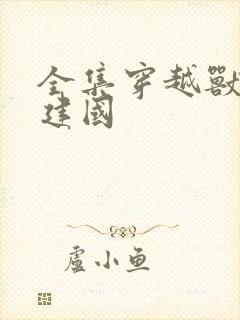 全集穿越兽世来建国