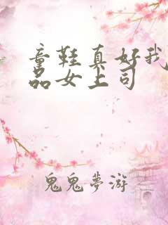 童鞋真好我的极品女上司