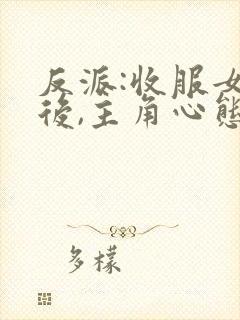 反派:收服女主后,主角心态崩了