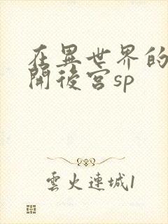 在异世界的迷宫开后宫sp