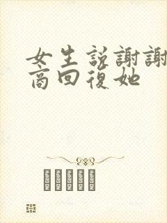 女生说谢谢高情商回复她