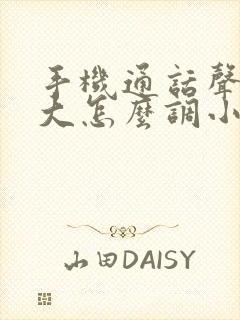 手机通话声音太大怎么调小一点