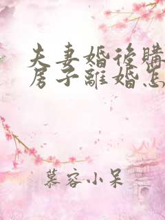 夫妻婚后购买的房子离婚怎么分