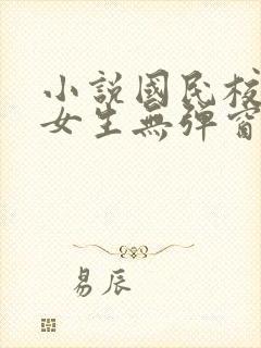 小说国民校草是女生无弹窗全文免费阅读